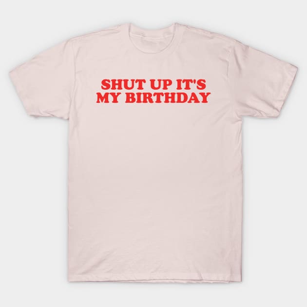 y2k tee shirt - Shut Up It's My Birthday Graphic Top | Gift For Her | Y2K T-Shirt by Hamza Froug